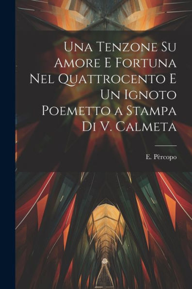 Una Tenzone Su Amore E Fortuna Nel Quattrocento E Un Ignoto Poemetto A Stampa Di V. Calmeta (Italian Edition)