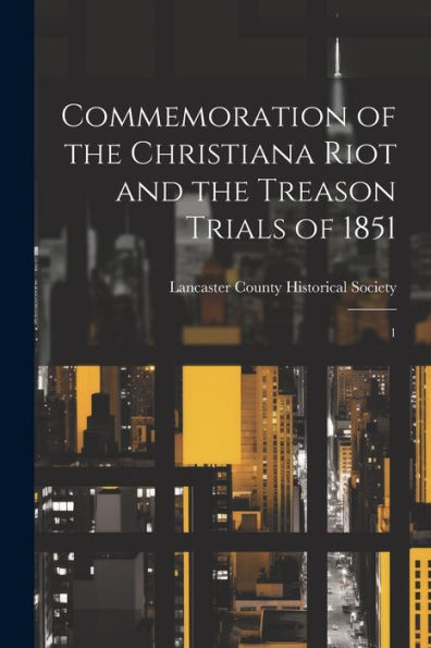 Commemoration Of The Christiana Riot And The Treason Trials Of 1851: 1