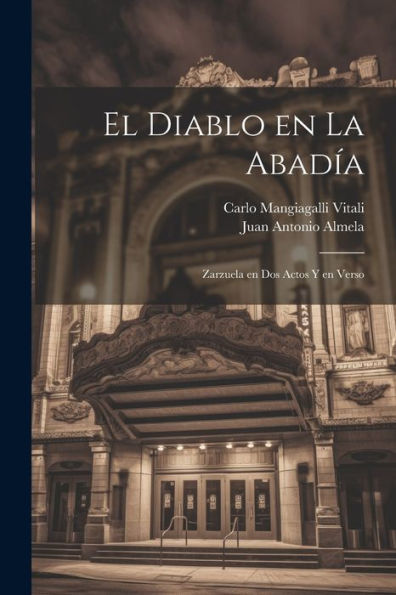 El Diablo En La Abadía: Zarzuela En Dos Actos Y En Verso (Spanish Edition)