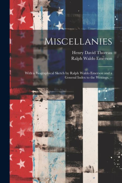 Miscellanies: With A Biographical Sketch By Ralph Waldo Emerson And A General Index To The Writings. --