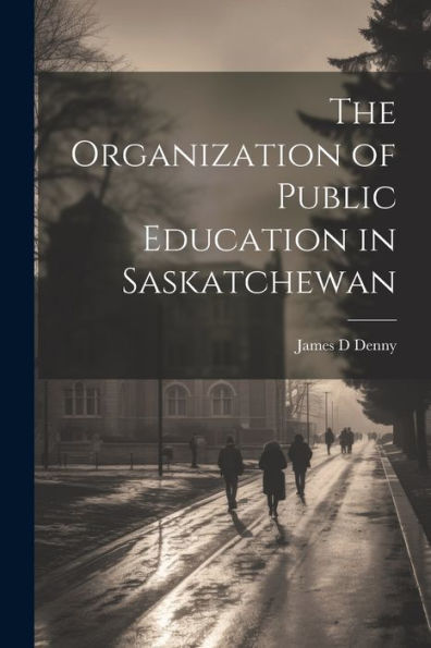 The Organization Of Public Education In Saskatchewan - 9781021438980