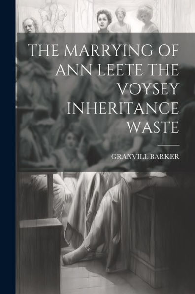 The Marrying Of Ann Leete The Voysey Inheritance Waste