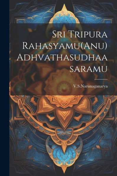 Sri Tripura Rahasyamu(Anu) Adhvathasudhaasaramu (Telugu Edition)