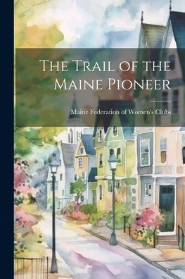 The Trail Of The Maine Pioneer