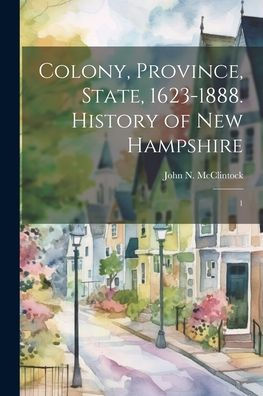 Colony, Province, State, 1623-1888. History Of New Hampshire: 1