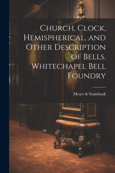Church, Clock, Hemispherical, And Other Description Of Bells. Whitechapel Bell Foundry