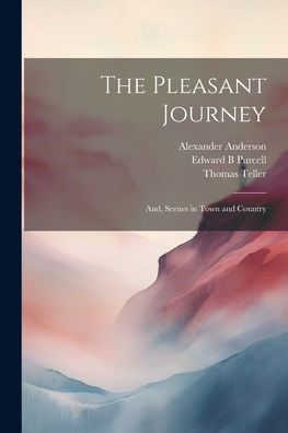 The Pleasant Journey; And, Scenes In Town And Country