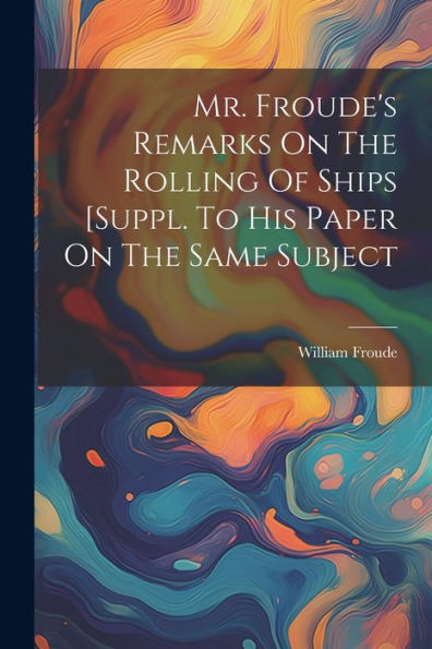 Mr. Froude's Remarks On The Rolling Of Ships [Suppl. To His Paper On The Same Subject