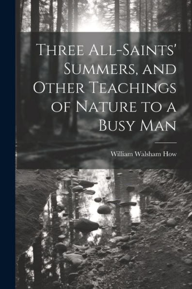 Three All-Saints' Summers, And Other Teachings Of Nature To A Busy Man