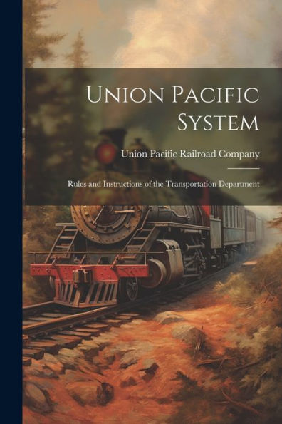 Union Pacific System: Rules And Instructions Of The Transportation Department