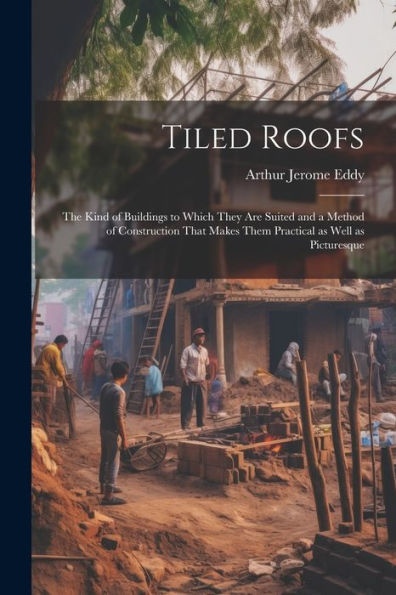 Tiled Roofs; The Kind Of Buildings To Which They Are Suited And A Method Of Construction That Makes Them Practical As Well As Picturesque