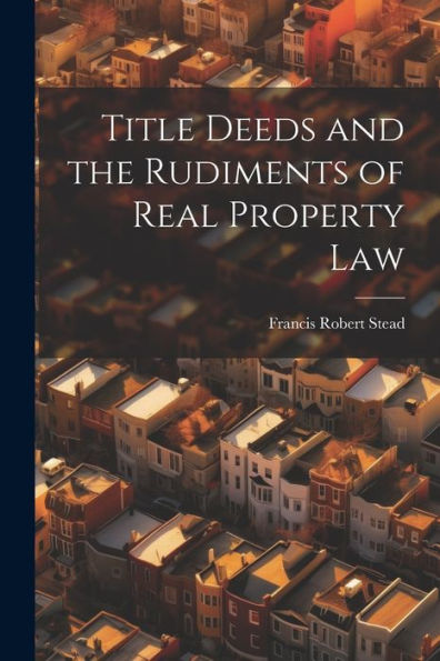 Title Deeds And The Rudiments Of Real Property Law