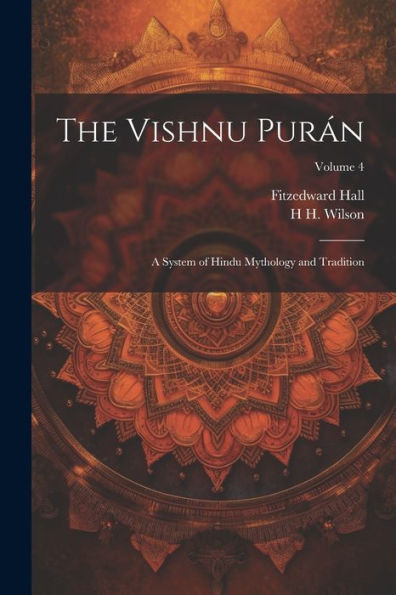 The Vishnu Purán: A System Of Hindu Mythology And Tradition; Volume 4