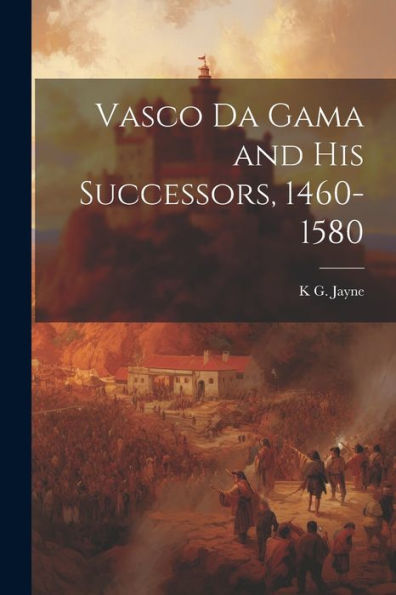 Vasco Da Gama And His Successors, 1460-1580