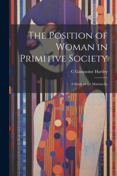 The Position Of Woman In Primitive Society; A Study Of The Matriarchy