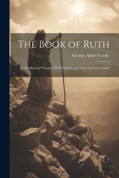 The Book Of Ruth: In The Revised Version, With Introd. And Notes By G.A. Cooke