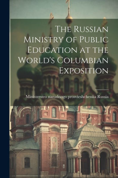The Russian Ministry Of Public Education At The World's Columbian Exposition