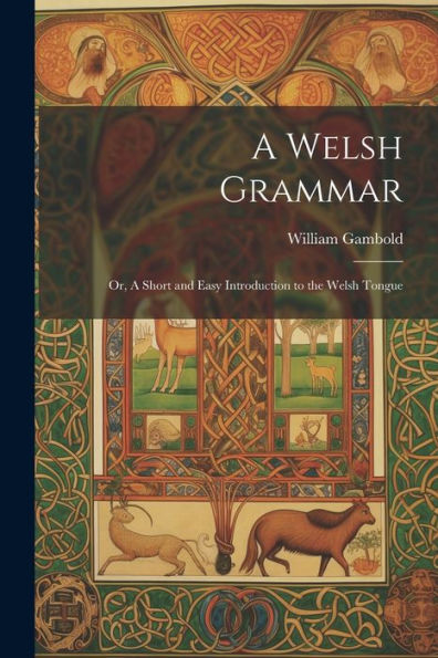 A Welsh Grammar; Or, A Short And Easy Introduction To The Welsh Tongue