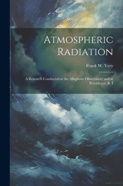 Atmospheric Radiation: A Research Conducted At The Allegheny Observatory And At Providence, R. I
