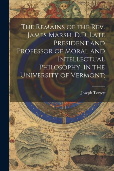 The Remains Of The Rev. James Marsh, D.D. Late President And Professor Of Moral And Intellectual Philosophy, In The University Of Vermont;