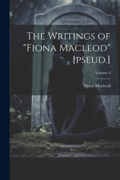 The Writings Of "Fiona Macleod" [Pseud.]; Volume 3