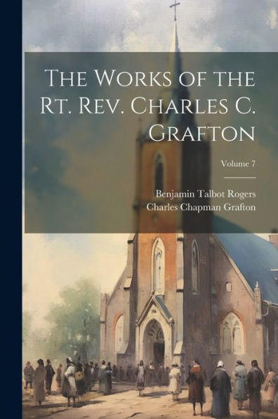 The Works Of The Rt. Rev. Charles C. Grafton; Volume 7
