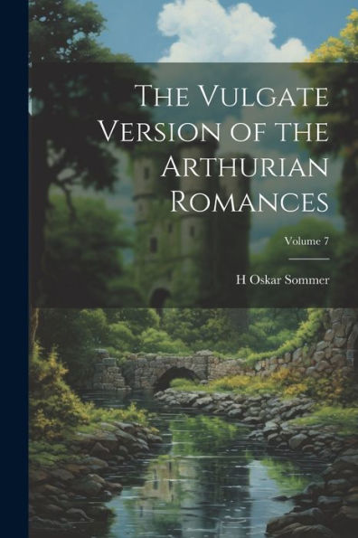 The Vulgate Version Of The Arthurian Romances; Volume 7