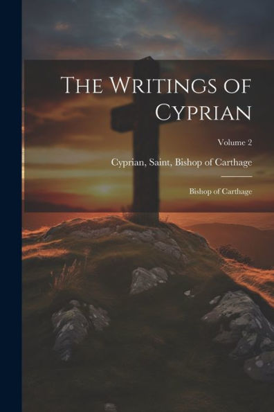 The Writings Of Cyprian: Bishop Of Carthage; Volume 2