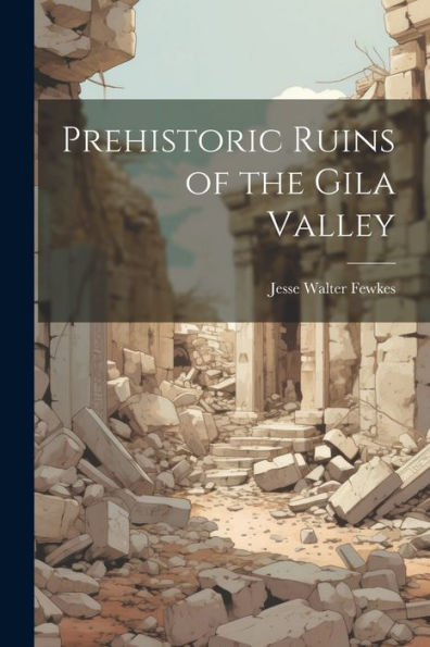 Prehistoric Ruins Of The Gila Valley