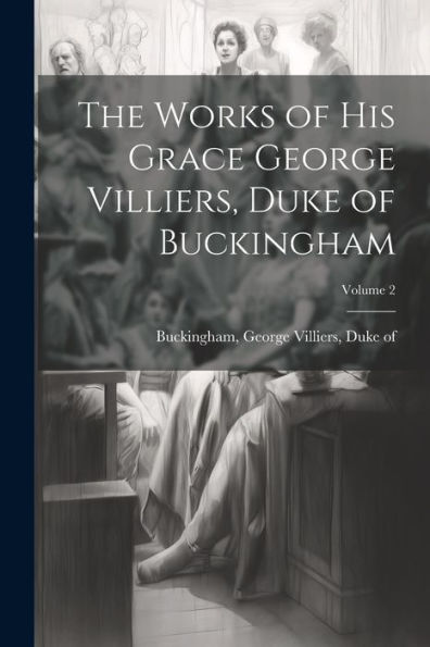 The Works Of His Grace George Villiers, Duke Of Buckingham; Volume 2