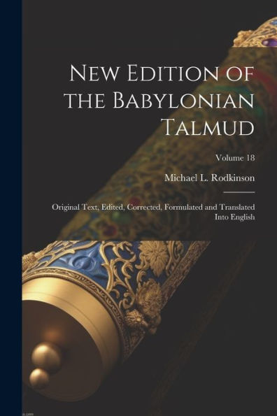 New Edition Of The Babylonian Talmud; Original Text, Edited, Corrected, Formulated And Translated Into English; Volume 18