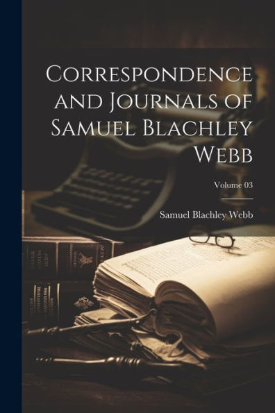 Correspondence And Journals Of Samuel Blachley Webb; Volume 03