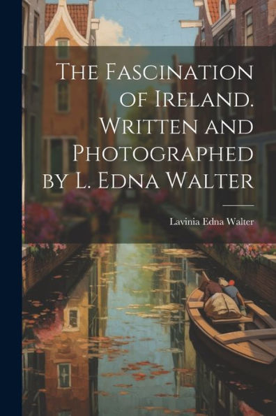 The Fascination Of Ireland. Written And Photographed By L. Edna Walter