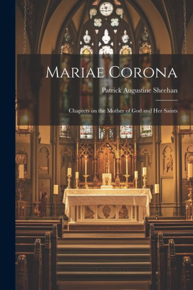 Mariae Corona; Chapters On The Mother Of God And Her Saints