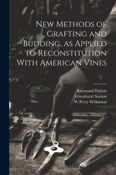 New Methods Of Grafting And Budding, As Applied To Reconstitution With American Vines