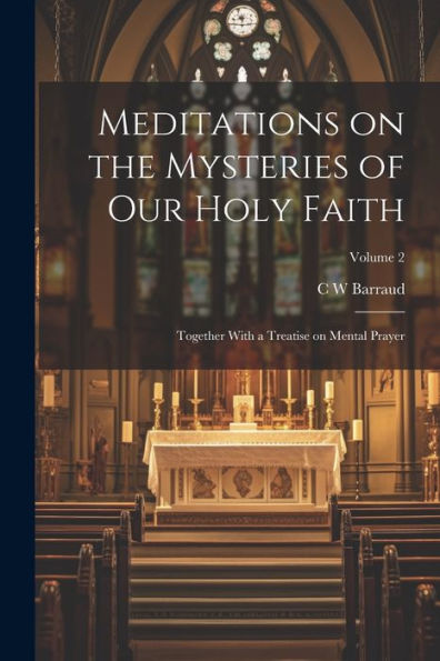 Meditations On The Mysteries Of Our Holy Faith: Together With A Treatise On Mental Prayer; Volume 2