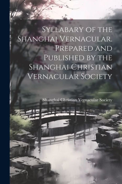 Syllabary Of The Shanghai Vernacular. Prepared And Published By The Shanghai Christian Vernacular Society