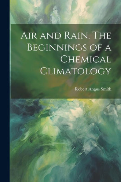 Air And Rain. The Beginnings Of A Chemical Climatology
