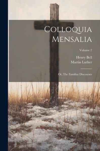 Colloquia Mensalia; Or, The Familiar Discourses; Volume 2