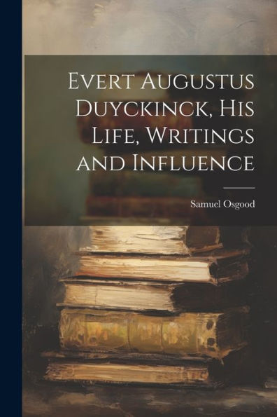 Evert Augustus Duyckinck, His Life, Writings And Influence