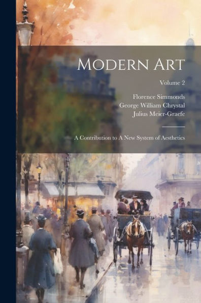 Modern Art: A Contribution To A New System Of Aesthetics; Volume 2
