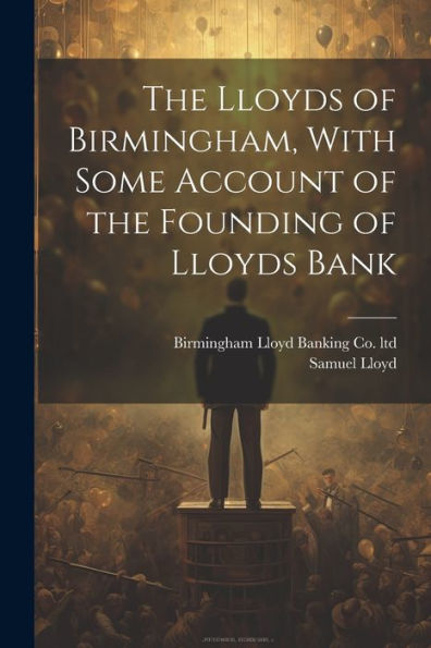 The Lloyds Of Birmingham, With Some Account Of The Founding Of Lloyds Bank