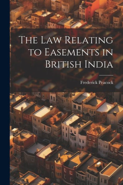 The Law Relating To Easements In British India