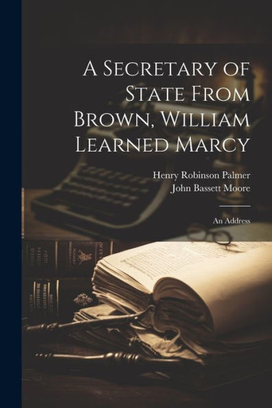 A Secretary Of State From Brown, William Learned Marcy: An Address