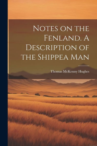Notes On The Fenland. A Description Of The Shippea Man