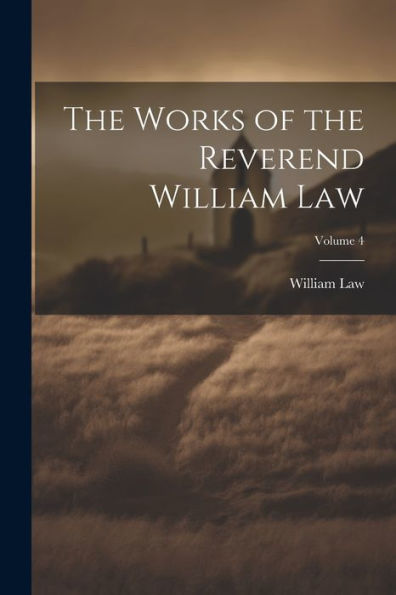 The Works Of The Reverend William Law; Volume 4