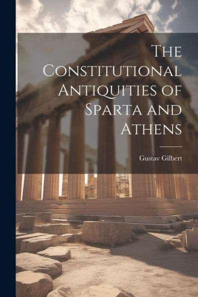 The Constitutional Antiquities Of Sparta And Athens