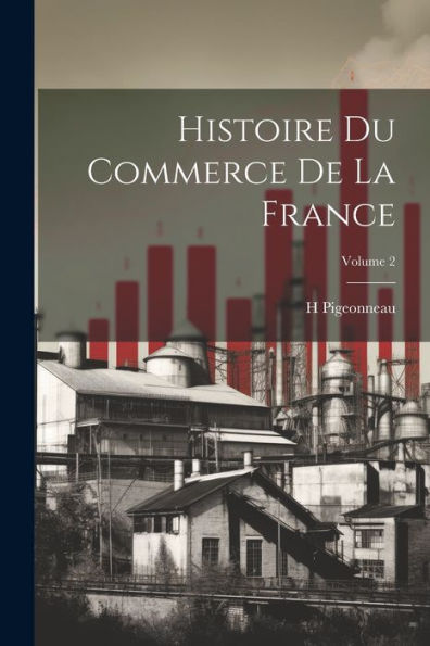 Histoire Du Commerce De La France; Volume 2 (French Edition)