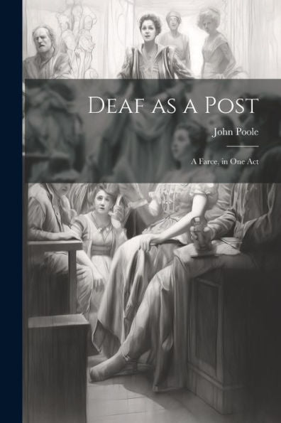 Deaf As A Post: A Farce, In One Act