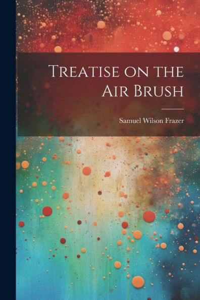 Treatise On The Air Brush